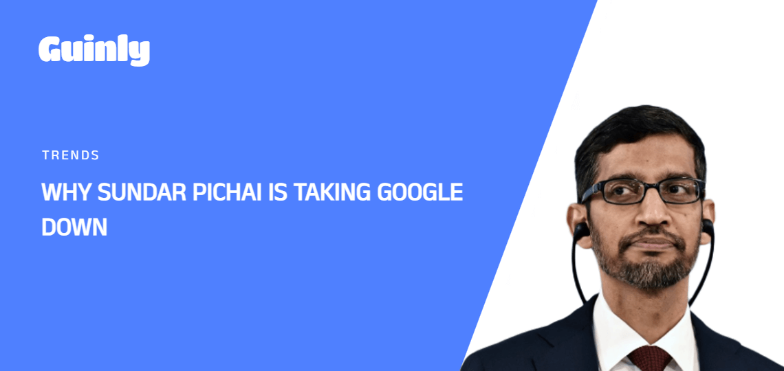 Featured Image of Why Sundar Pichai Is Taking Google Down